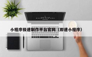 阿里小程序极速制作平台官网（即速小程序）