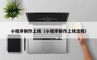 阿里小程序制作上线（小程序制作上线流程）