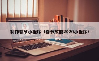 阿里制作春节小程序（春节放假2020小程序）