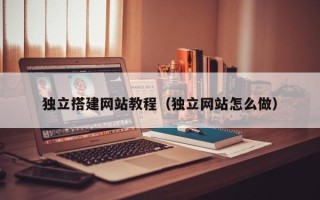 阿里独立搭建网站教程（独立网站怎么做）