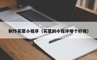 阿里制作买菜小程序（买菜的小程序哪个好用）